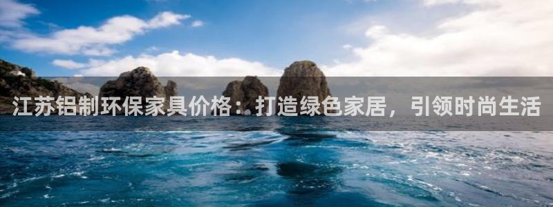 杏耀官网app：江苏铝制环保家具价格：打造绿色家居，引领时尚
