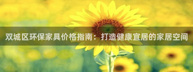 杏耀注册登录测速：双城区环保家具价格指南：打造健康宜居的家居