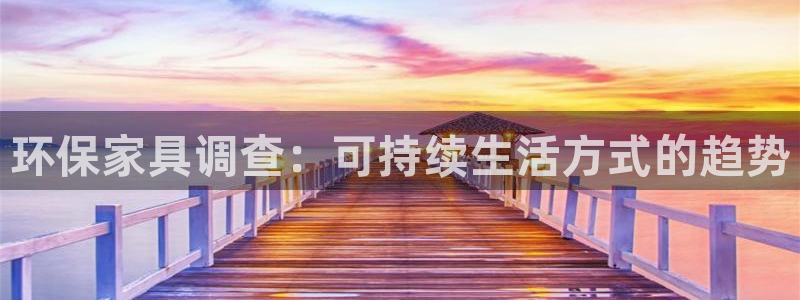 杏耀网址官网：环保家具调查：可持续生活方式的趋势