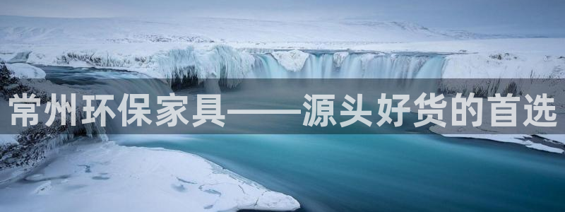 杏耀平台没有了：常州环保家具——源头好货的首选